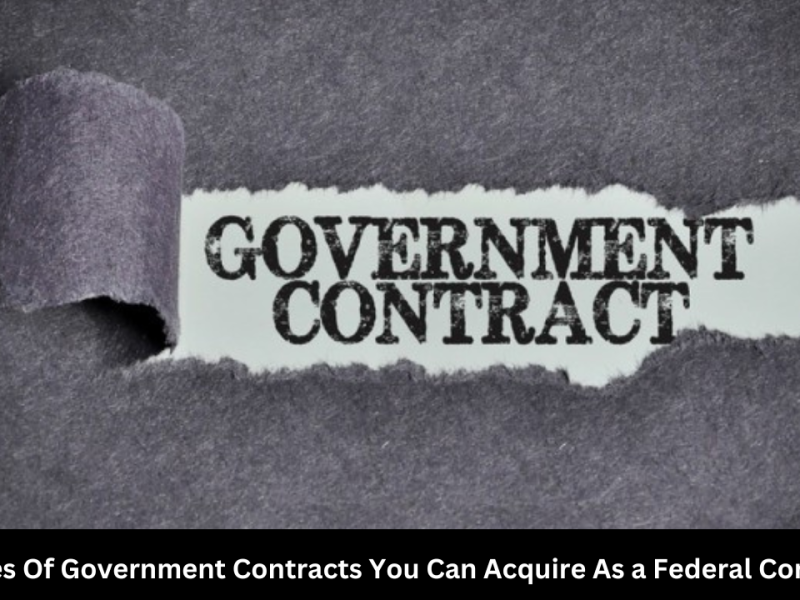5 Types Of Government Contracts You Can Acquire As a Federal Contractor